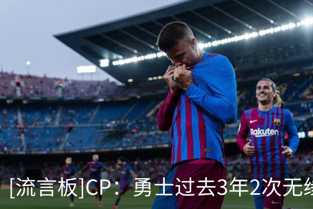 [流言板]CP：勇士过去3年2次无缘季后赛，但库里仍表示会留守金州
